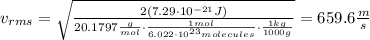 v_{rms} = \sqrt \frac{2(7.29 \cdot 10^{-21}J)}{20.1797 \frac{g}{mol} \cdot \frac {1mol}{6.022\cdot 10^{23}molecules} \cdot \frac{1kg}{1000g}} = 659.6 \frac{m}{s}