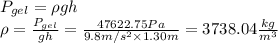 P_{gel} = \rho gh\\\rho = \frac{P_{gel}}{gh}=\frac{47622.75 Pa}{9.8 m/s^2 \times 1.30m}= 3738.04 \frac{kg}{m^3}