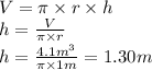 V=\pi\times r \times h\\h=\frac{V}{\pi \times r}\\h=\frac{4.1m^3}{\pi \times 1m}= 1.30 m