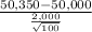 \frac{50,350-50,000}{\frac{2,000}{\sqrt{100} } }