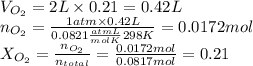 V_{O_2}=2L \times 0.21 = 0.42 L\\n_{O_2}=\frac {1atm \times 0.42 L}{0.0821 \frac{atm L}{mol K}298 K}=0.0172 mol\\X_{O_2}=\frac{n_{O_2}}{n_{total}}=\frac{0.0172 mol}{0.0817 mol}= 0.21
