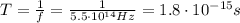 T=\frac{1}{f}=\frac{1}{5.5\cdot 10^{14} Hz}=1.8\cdot 10^{-15} s
