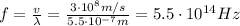 f=\frac{v}{\lambda}=\frac{3\cdot 10^8 m/s}{5.5\cdot 10^{-7} m}=5.5\cdot 10^{14} Hz