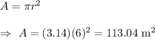 A=\pi r^2\\\\\Rightarrow\ A=(3.14)(6)^2=113.04\text{ m}^2