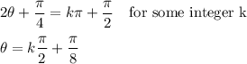 2\theta+\dfrac{\pi}{4}=k\pi +\dfrac{\pi}{2} \quad\text{for some integer k}\\\\\theta=k\dfrac{\pi}{2}+\dfrac{\pi}{8}
