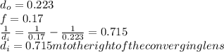 d_{o} = 0.223\\f = 0.17\\\frac{1}{d_{i}}=\frac{1}{0.17}-\frac{1}{0.223}=0.715\\d_{i}=0.715m to the right of the converging lens