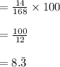 =\frac{14}{168} \times 100\\\\=\frac{100}{12}\\\\=8.\bar{3}