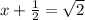x+\frac{1}{2}= \sqrt{2}
