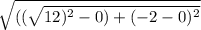 \sqrt{((\sqrt{12 )^2 - 0)+(-2-0)^2} }