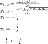 x_{1,\:2}=\frac{-b\pm \sqrt{b^2-4ac}}{2a}\\x_{1,\:2}=\frac{-11\pm \sqrt{11^2-4*6*3}}{2*6\\}\\x_{1} = -\frac{1}{3} \\\\x_{2} = -\frac{3}{2} \\\\-\frac{1}{3} -\frac{3}{2}