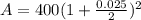 A=400(1+\frac{0.025}{2})^{2}