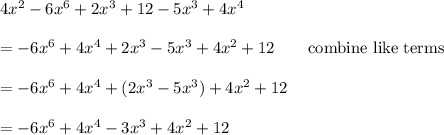 4x^2-6x^6+2x^3+12-5x^3+4x^4\\\\=-6x^6+4x^4+2x^3-5x^3+4x^2+12\qquad\text{combine like terms}\\\\=-6x^6+4x^4+(2x^3-5x^3)+4x^2+12\\\\=-6x^6+4x^4-3x^3+4x^2+12