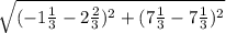 \sqrt{(-1 \frac{1}{3} -2\frac{2}{3} )^{2}+(7\frac{1}{3} -7\frac{1}{3})^{2}   }
