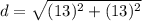 d=\sqrt{(13)^{2}+(13)^{2}}