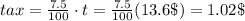 tax = \frac{7.5}{100} \cdot t= \frac{7.5}{100} (13.6\$)=1.02\$