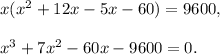 x(x^2+12x-5x-60)=9600,\\ \\x^3+7x^2-60x-9600=0.