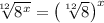 \sqrt[12]{8^{x}} = \left(\sqrt[12]{8}\right)^{x}