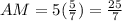 AM=5(\frac{5}{7})=\frac{25}{7}