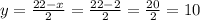 y =  \frac{22-x}{2}  = \frac{22-2}{2}  = \frac{20}{2}  = 10