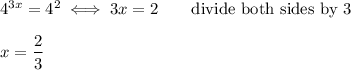 4^{3x}=4^2\iff3x=2\qquad\text{divide both sides by 3}\\\\x=\dfrac{2}{3}