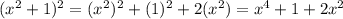 (x^2 + 1)^2 = (x^2)^2 + (1)^2+ 2 (x^2)  = x^4 + 1 + 2x^2