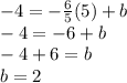 -4 = - \frac {6} {5} (5) + b\\-4 = -6 + b\\-4 + 6 = b\\b = 2