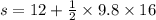 s=12+\frac{1}{2} \times 9.8 \times 16