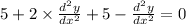 5 + 2 \times \frac{ d^{2} y}{dx^{2} } + 5 - \frac{ d^{2} y}{dx^{2} } = 0