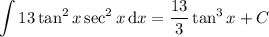 \displaystyle\int13\tan^2x\sec^2x\,\mathrm dx=\dfrac{13}3\tan^3x+C
