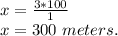 x = \frac {3 * 100} {1}\\x = 300 \ meters.