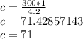 c = \frac {300 * 1} {4.2}\\c = 71.42857143\\c = 71