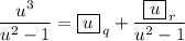 \dfrac{u^3}{u^2-1}=\boxed{u}_{\,q}+\dfrac{\boxed{u}_{\,r}}{u^2-1}