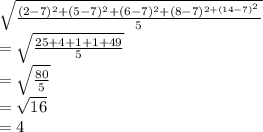 \sqrt{\frac{(2-7)^{2}+(5-7)^{2}+(6-7)^{2}+(8-7)^{2+(14-7)^{2}}}{5}} \\=\sqrt{\frac{25+4+1+1+49}{5}} \\=\sqrt{\frac{80}{5}} \\=\sqrt{16} \\=4