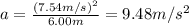 a=\frac{(7.54 m/s)^2}{6.00 m}=9.48 m/s^2