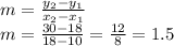 m=\frac{y_{2}-y_{1}}{x_{2}-x_{1}}\\m=\frac{30-18}{18-10}=\frac{12}{8}=1.5