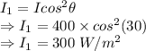 I_1=Icos^2\theta\\\Rightarrow I_1=400\times cos^2(30)\\\Rightarrow I_1=300\ W/m^2