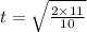 t=\sqrt{\frac{2\times 11}{10}}