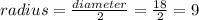 radius = \frac{diameter}{2} = \frac{18}{2} = 9