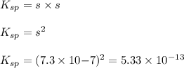 K_{sp}=s\times s\\\\K_{sp}=s^2\\\\K_{sp}=(7.3\times 10{-7})^2=5.33\times 10^{-13}