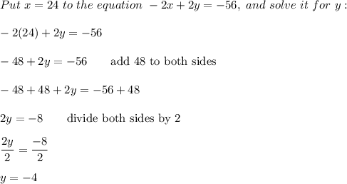 Put\ x=24\ to\ the\ equation\ -2x+2y=-56,\ and\ solve\ it\ for\ y:\\\\-2(24)+2y=-56\\\\-48+2y=-56\qquad\text{add 48 to both sides}\\\\-48+48+2y=-56+48\\\\2y=-8\qquad\text{divide both sides by 2}\\\\\dfrac{2y}{2}=\dfrac{-8}{2}\\\\y=-4