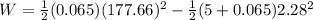 W = \frac{1}{2}(0.065)(177.66)^2 - \frac{1}{2}(5 + 0.065)2.28^2