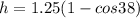 h = 1.25(1 - cos38)