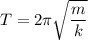 T=2\pi\sqrt{\dfrac{m}{k}}