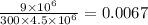 \frac{9 \times 10^{6}}{300 \times 4.5 \times 10^{6}} = 0.0067