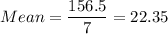 Mean =\displaystyle\frac{156.5}{7} = 22.35