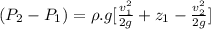 (P_2-P_1) = \rho.g [\frac{v_1^2}{2g} + z_1-\frac{v_2^2}{2g} ]