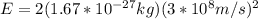 E = 2 (1.67*10^{-27}kg) (3*10^8m/s)^2