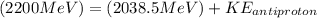 (2200 MeV) = (2038.5 MeV) + KE_{antiproton}