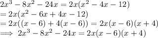 2x^3 - 8x^2 - 24x  = 2x( x^2 - 4x -12) \\= 2x(x^2 - 6x + 4x -12)  \\= 2x(( x-6)+ 4(x-6))  = 2x (x-6)(x+4)\\\implies 2x^3 - 8x^2 - 24x = 2x (x-6)(x+4)