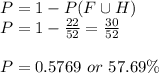 P=1-P(F \cup H) \\P=1-\frac{22}{52}=\frac{30}{52}\\\\P=0.5769\ or\ 57.69\%